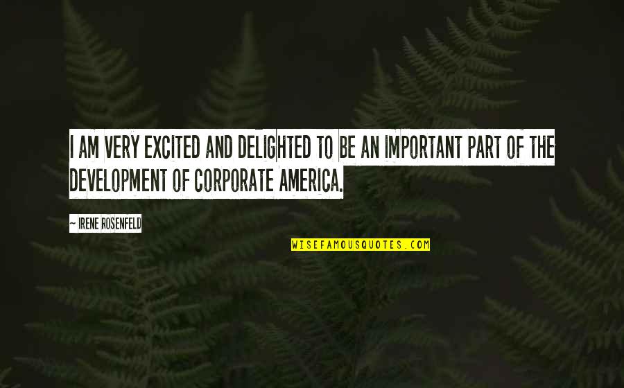 Corporate America Quotes By Irene Rosenfeld: I am very excited and delighted to be