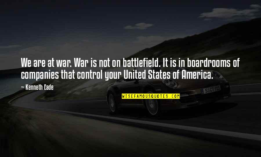 Corporate America Quotes By Kenneth Eade: We are at war. War is not on