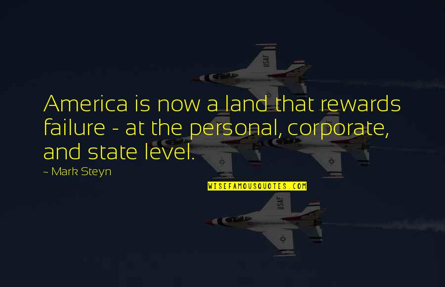 Corporate America Quotes By Mark Steyn: America is now a land that rewards failure