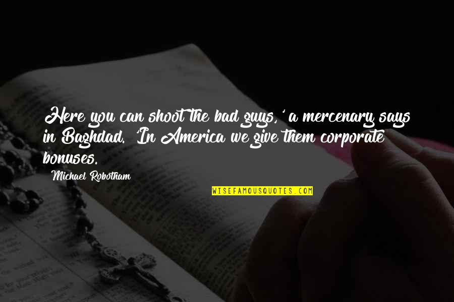 Corporate America Quotes By Michael Robotham: Here you can shoot the bad guys,' a