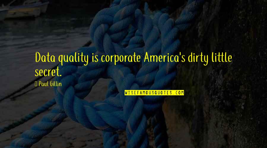 Corporate America Quotes By Paul Gillin: Data quality is corporate America's dirty little secret.