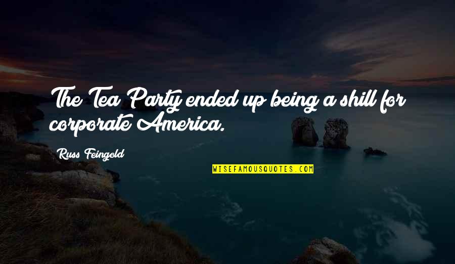 Corporate America Quotes By Russ Feingold: The Tea Party ended up being a shill