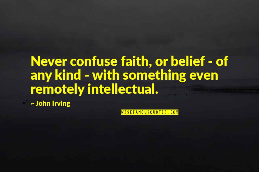Corporate Appreciation Quotes By John Irving: Never confuse faith, or belief - of any