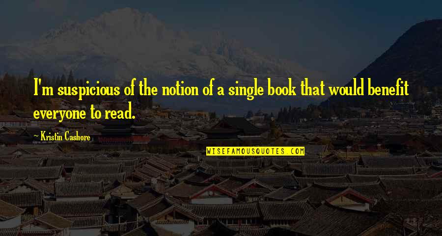 Corporate Appreciation Quotes By Kristin Cashore: I'm suspicious of the notion of a single