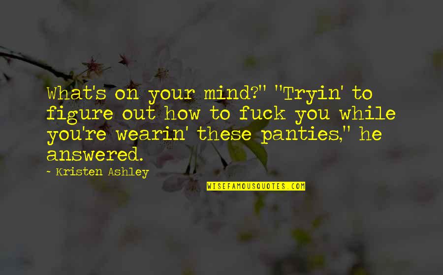 Corporate Culture Change Quotes By Kristen Ashley: What's on your mind?" "Tryin' to figure out