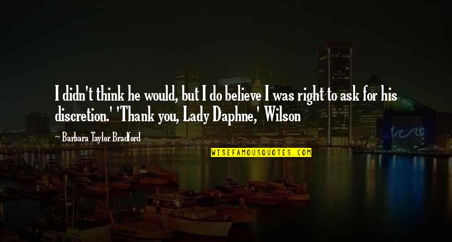 Corporate Culture Quotes By Barbara Taylor Bradford: I didn't think he would, but I do