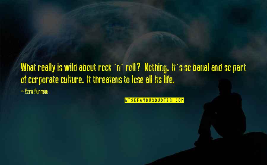 Corporate Culture Quotes By Ezra Furman: What really is wild about rock 'n' roll?