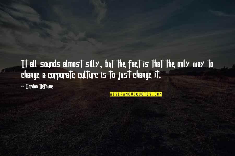 Corporate Culture Quotes By Gordon Bethune: It all sounds almost silly, but the fact