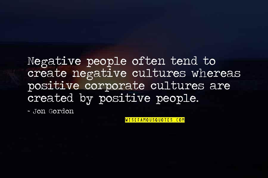 Corporate Culture Quotes By Jon Gordon: Negative people often tend to create negative cultures