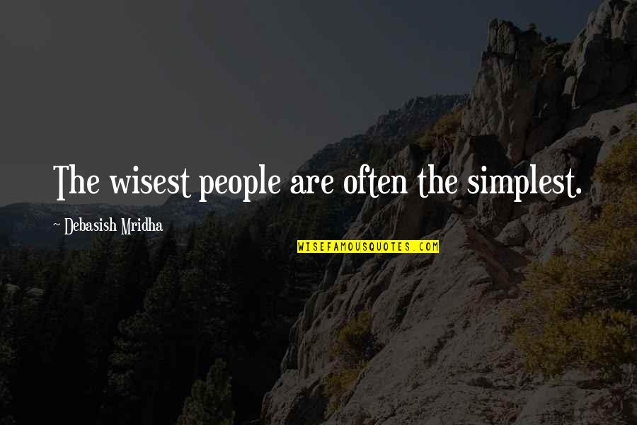 Corporate Czars Quotes By Debasish Mridha: The wisest people are often the simplest. Corporate Czars Quotes By Debasish Mridha: The wisest people are often the simplest.