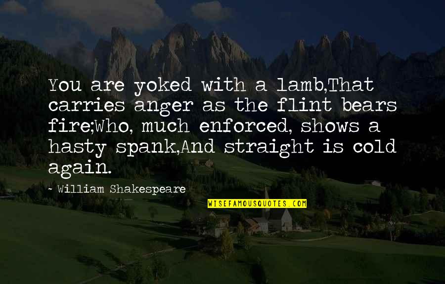 Corporate Czars Quotes By William Shakespeare: You are yoked with a lamb,That carries anger Corporate Czars Quotes By William Shakespeare: You are yoked with a lamb,That carries anger