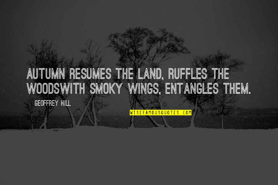 Corporate Downsizing Quotes By Geoffrey Hill: Autumn resumes the land, ruffles the woodswith smoky