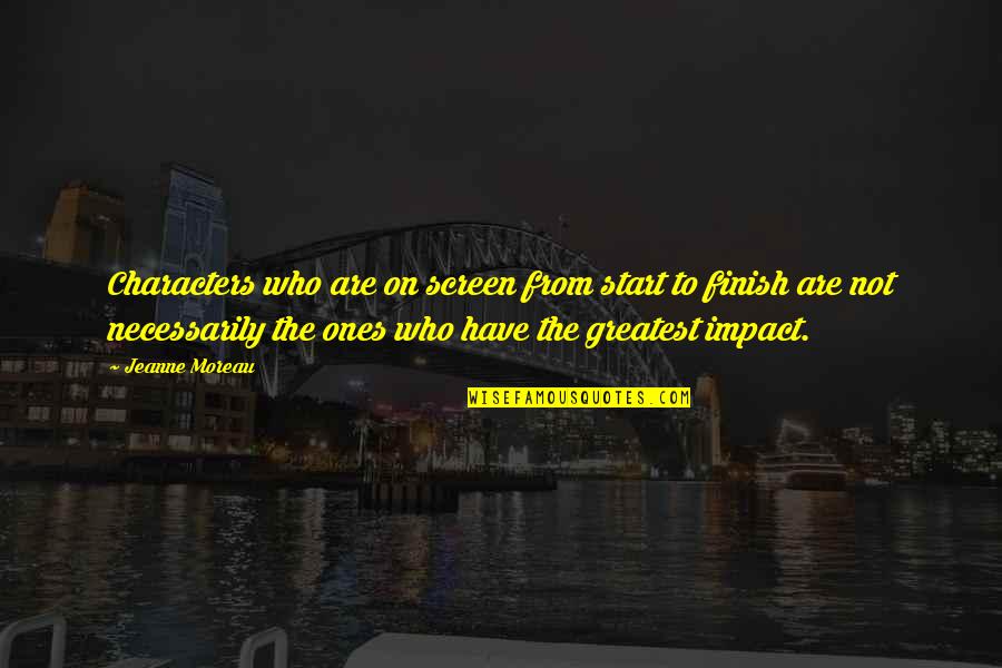 Corporate Downsizing Quotes By Jeanne Moreau: Characters who are on screen from start to Corporate Downsizing Quotes By Jeanne Moreau: Characters who are on screen from start to