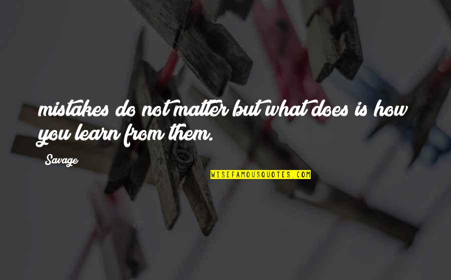 Corporate Downsizing Quotes By Savage: mistakes do not matter but what does is