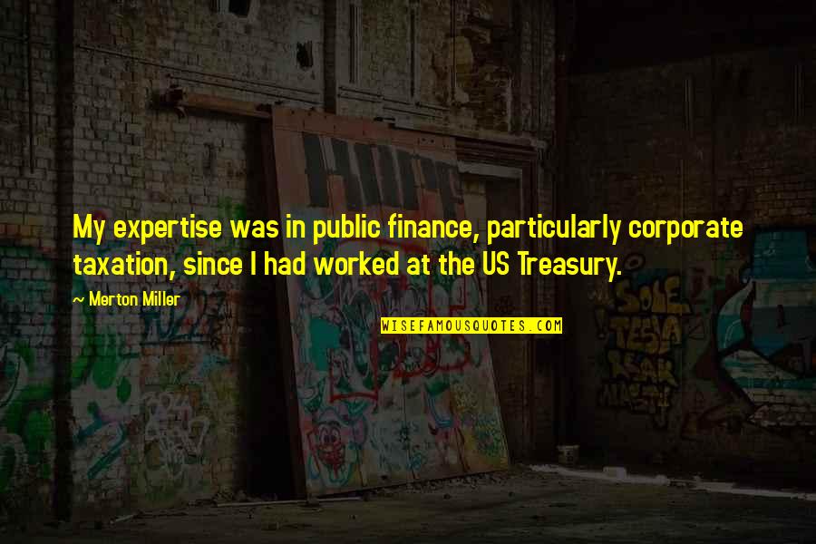 Corporate Finance Quotes By Merton Miller: My expertise was in public finance, particularly corporate