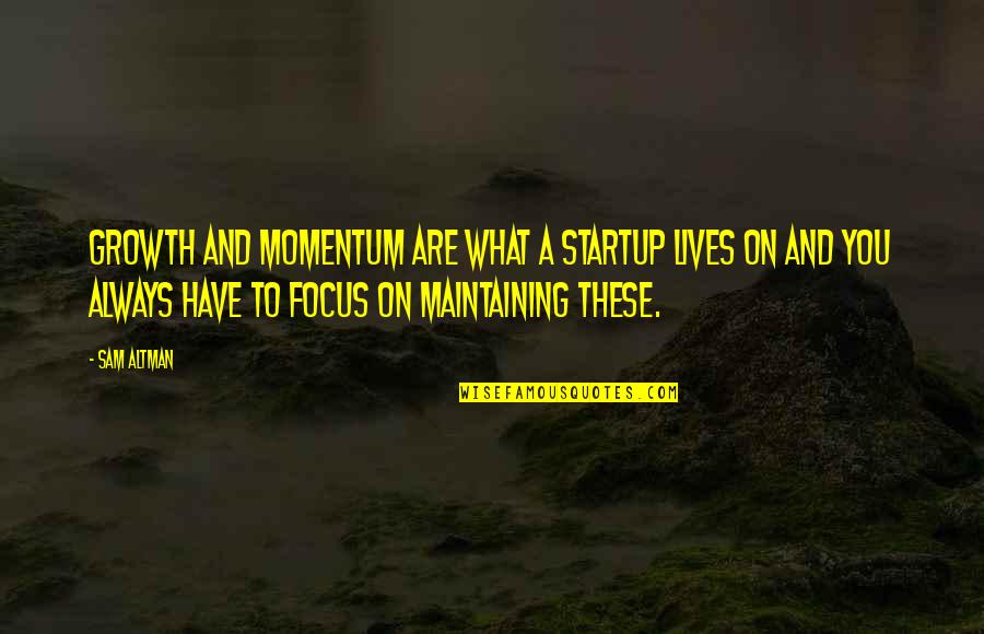 Corporate Fortune Cookie Quotes By Sam Altman: Growth and momentum are what a startup lives