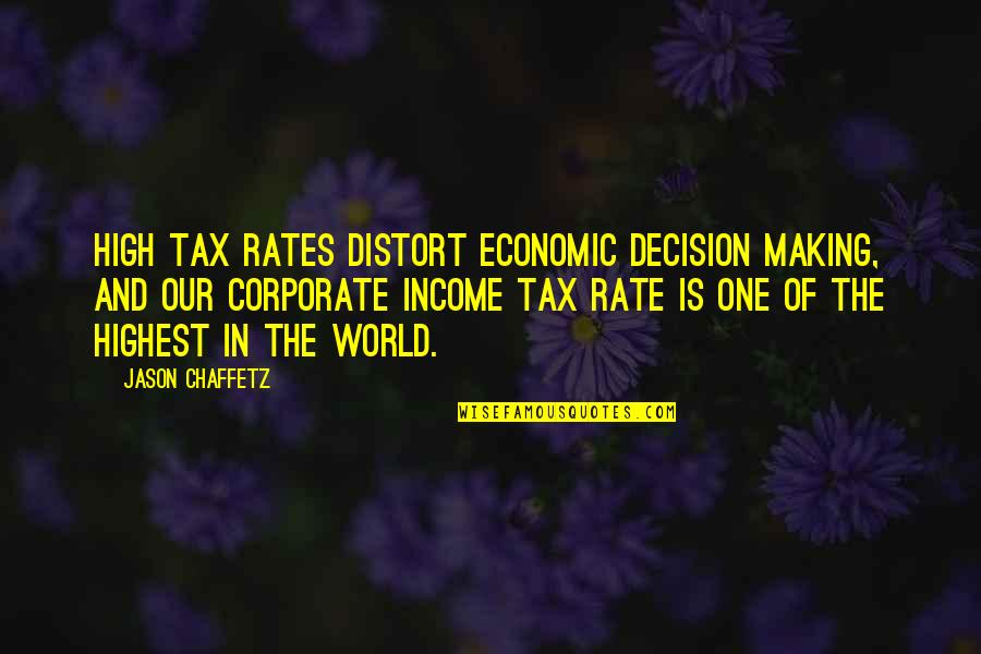 Corporate Income Tax Quotes By Jason Chaffetz: High tax rates distort economic decision making, and