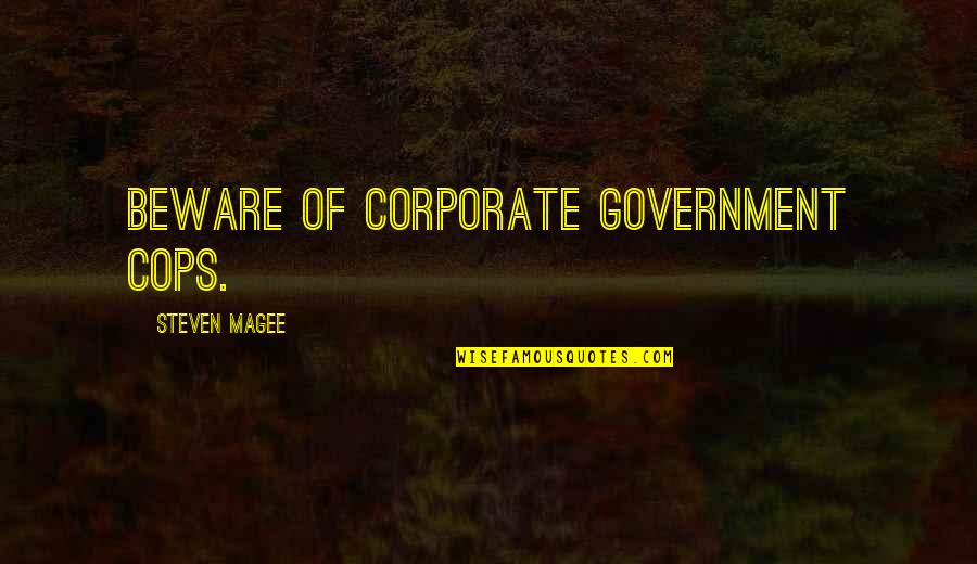 Corporate Law Quotes By Steven Magee: Beware of corporate government cops.