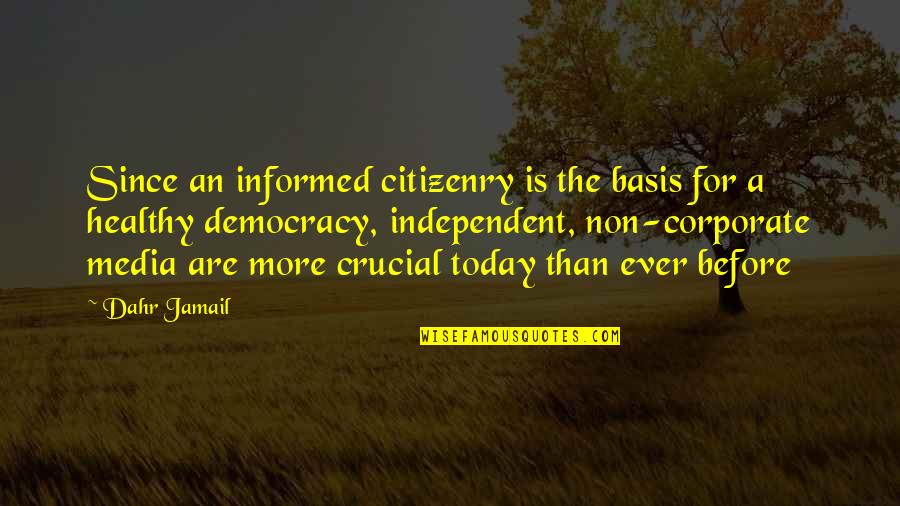 Corporate Media Quotes By Dahr Jamail: Since an informed citizenry is the basis for