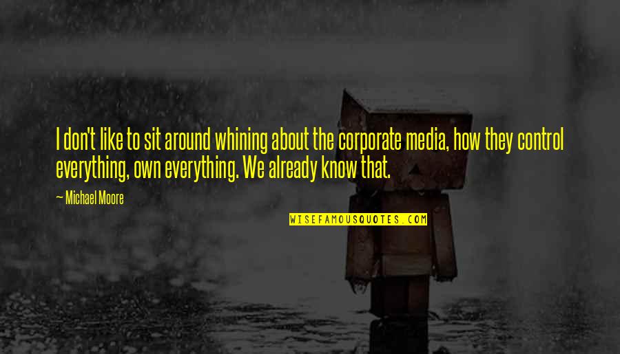 Corporate Media Quotes By Michael Moore: I don't like to sit around whining about