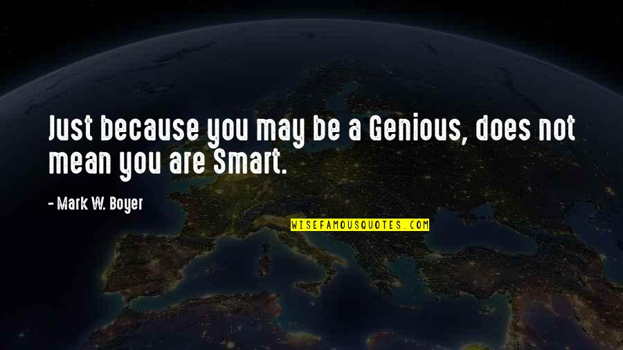 Corporate Motivational Quotes By Mark W. Boyer: Just because you may be a Genious, does