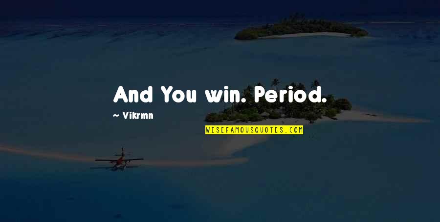 Corporate Motivational Quotes By Vikrmn: And You win. Period.