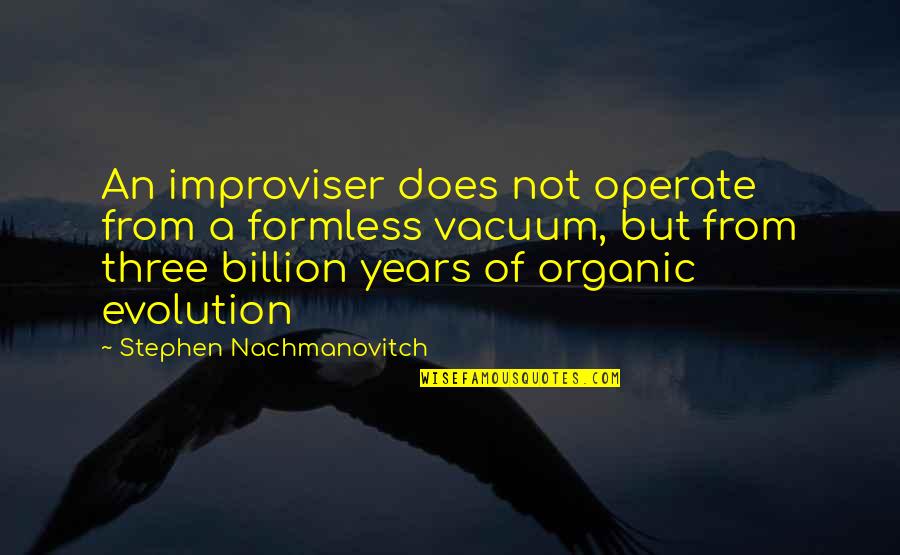 Corporate Mundo Quotes By Stephen Nachmanovitch: An improviser does not operate from a formless