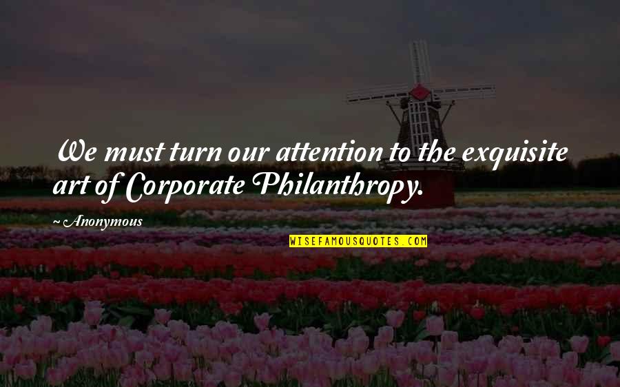 Corporate Philanthropy Quotes By Anonymous: We must turn our attention to the exquisite