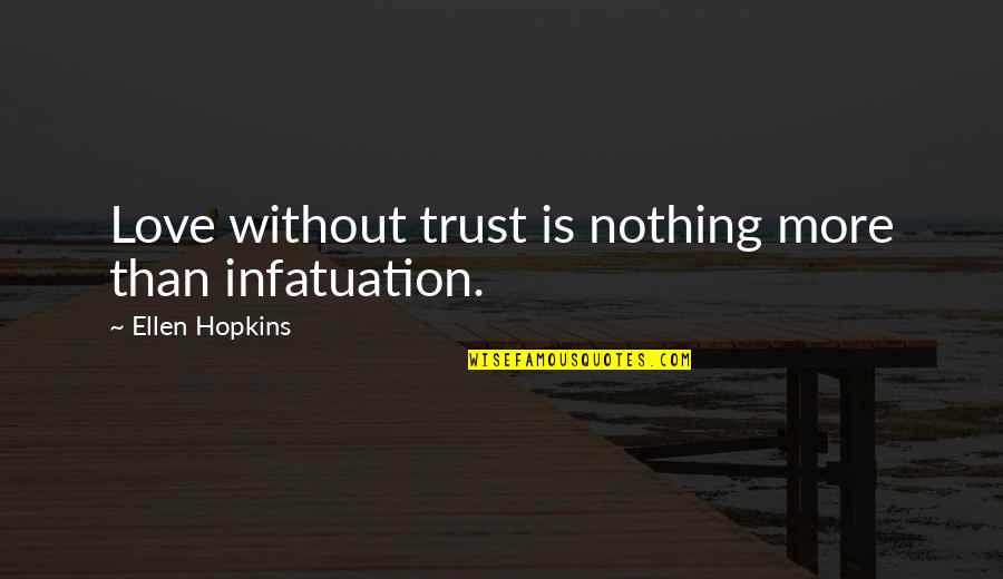 Corporate Philanthropy Quotes By Ellen Hopkins: Love without trust is nothing more than infatuation.