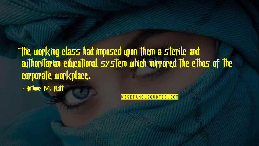 Corporate Politics Quotes By Anthony M. Platt: The working class had imposed upon them a