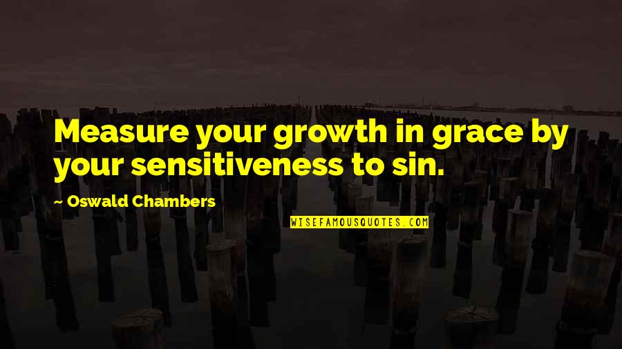 Corporate Raider Quotes By Oswald Chambers: Measure your growth in grace by your sensitiveness