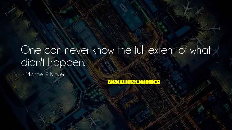 Corporate Responsibility Quotes By Michael R. Krozer: One can never know the full extent of