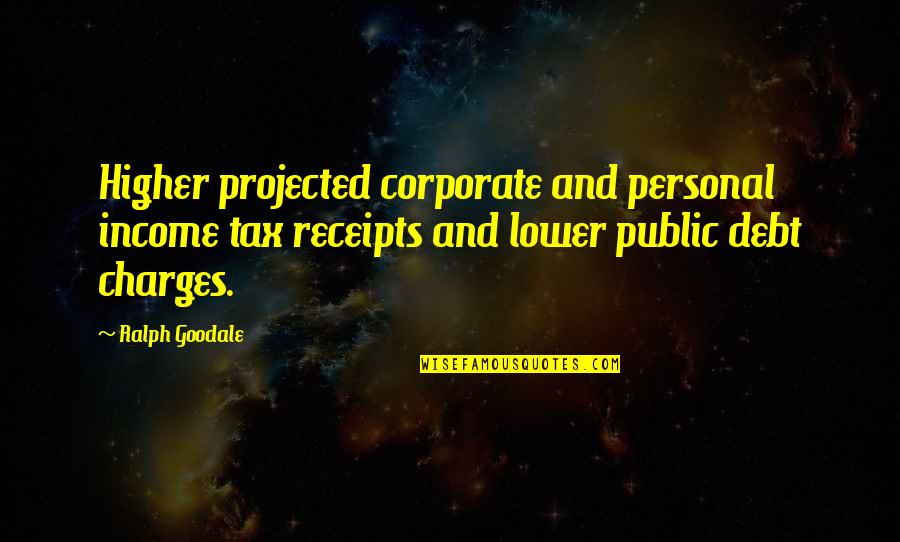 Corporate Taxes Quotes By Ralph Goodale: Higher projected corporate and personal income tax receipts