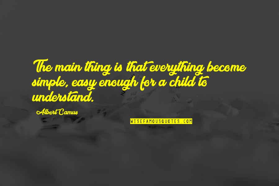 Corporate Training Quotes By Albert Camus: The main thing is that everything become simple,