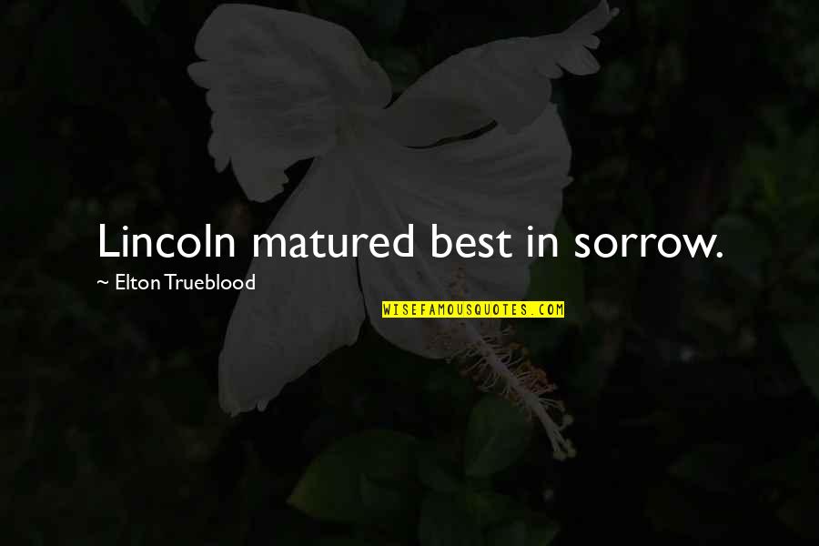 Corporate Training Quotes By Elton Trueblood: Lincoln matured best in sorrow. Corporate Training Quotes By Elton Trueblood: Lincoln matured best in sorrow.