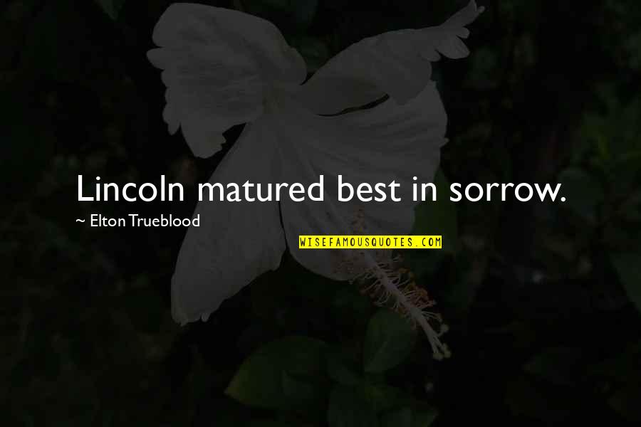 Corporate Training Quotes By Elton Trueblood: Lincoln matured best in sorrow.