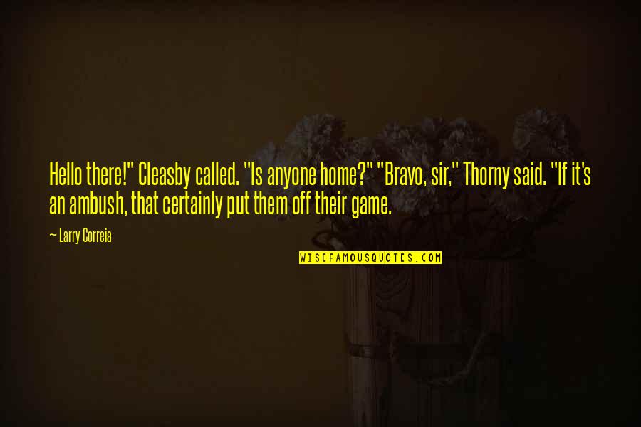 Corporate Training Quotes By Larry Correia: Hello there!" Cleasby called. "Is anyone home?" "Bravo, Corporate Training Quotes By Larry Correia: Hello there!" Cleasby called. "Is anyone home?" "Bravo,