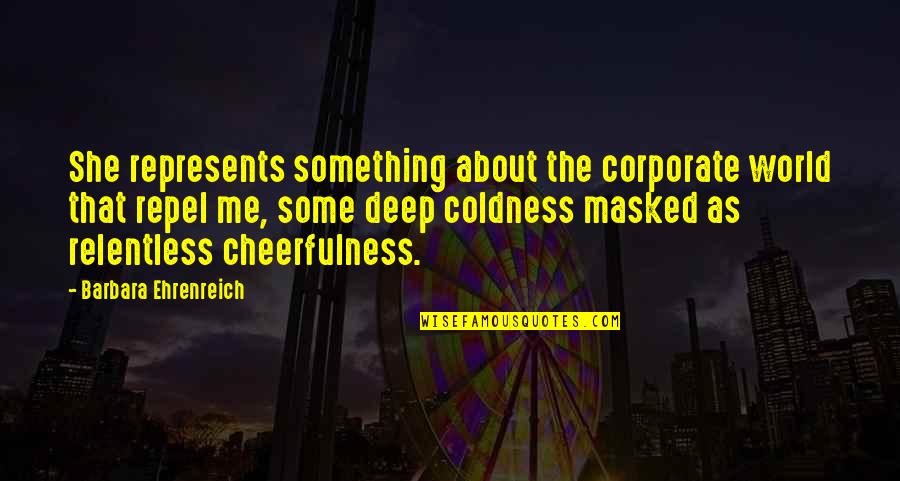 Corporate World Quotes By Barbara Ehrenreich: She represents something about the corporate world that
