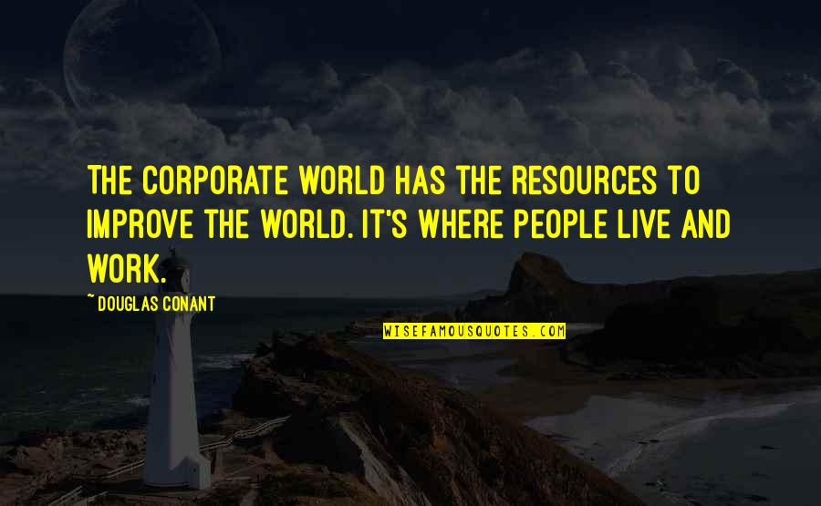Corporate World Quotes By Douglas Conant: The corporate world has the resources to improve