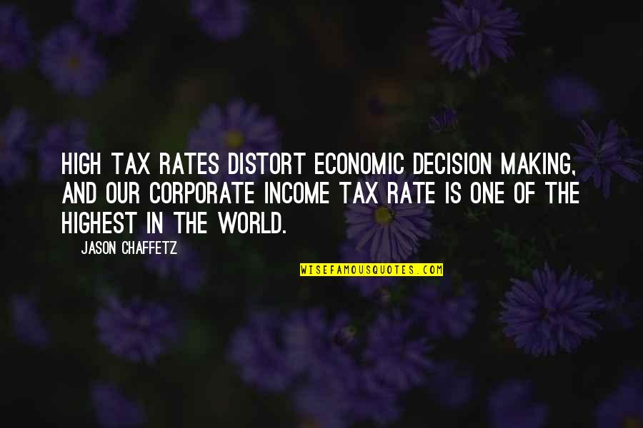 Corporate World Quotes By Jason Chaffetz: High tax rates distort economic decision making, and
