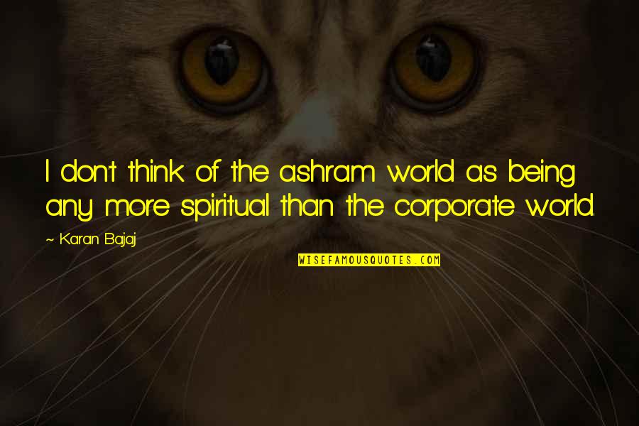 Corporate World Quotes By Karan Bajaj: I don't think of the ashram world as