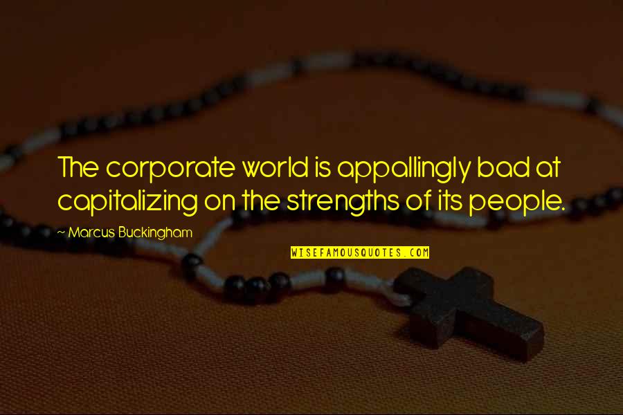 Corporate World Quotes By Marcus Buckingham: The corporate world is appallingly bad at capitalizing