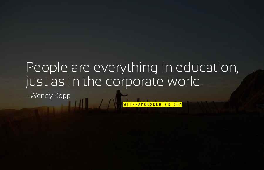 Corporate World Quotes By Wendy Kopp: People are everything in education, just as in