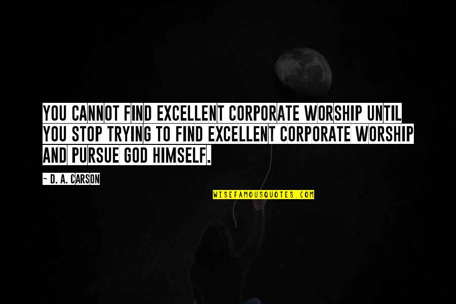 Corporate Worship Quotes By D. A. Carson: You cannot find excellent corporate worship until you