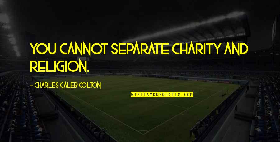 Corporates Quotes By Charles Caleb Colton: You cannot separate charity and religion.