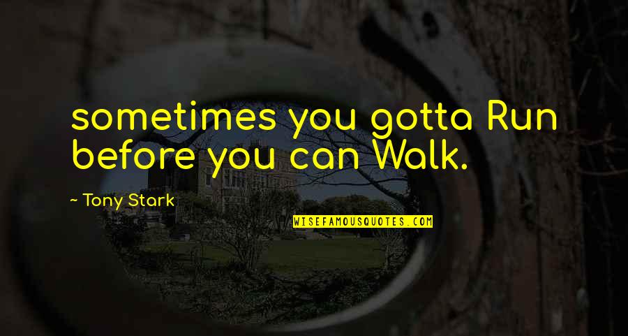 Corporates Quotes By Tony Stark: sometimes you gotta Run before you can Walk.