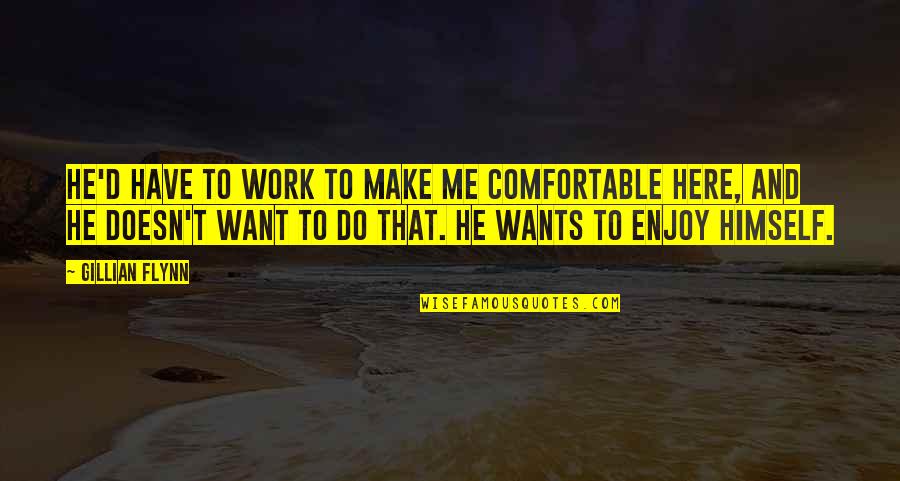 Corporation Inspirational Quotes By Gillian Flynn: He'd have to work to make me comfortable