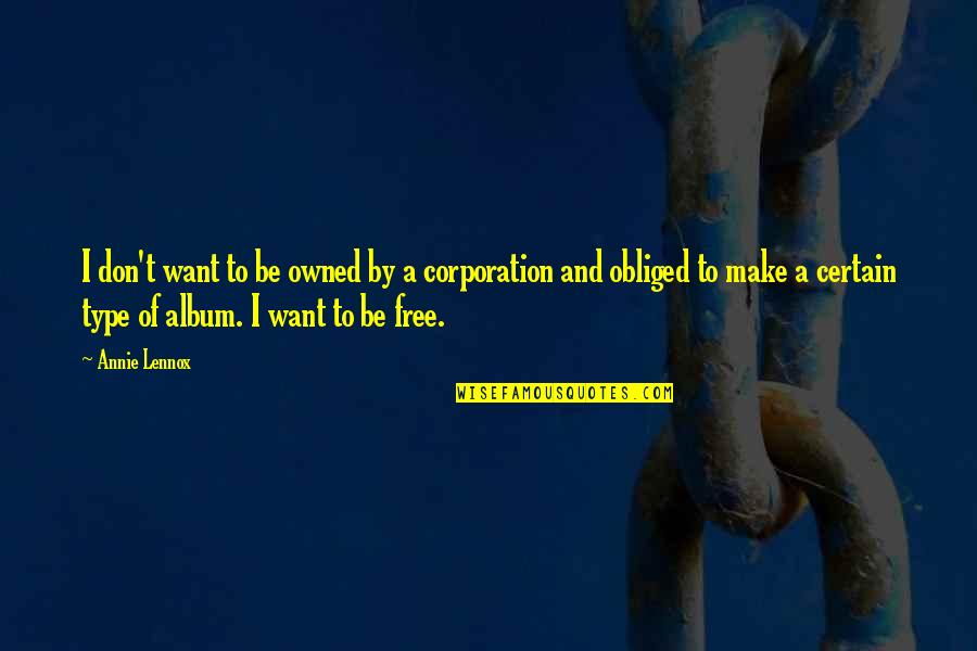Corporation Quotes By Annie Lennox: I don't want to be owned by a