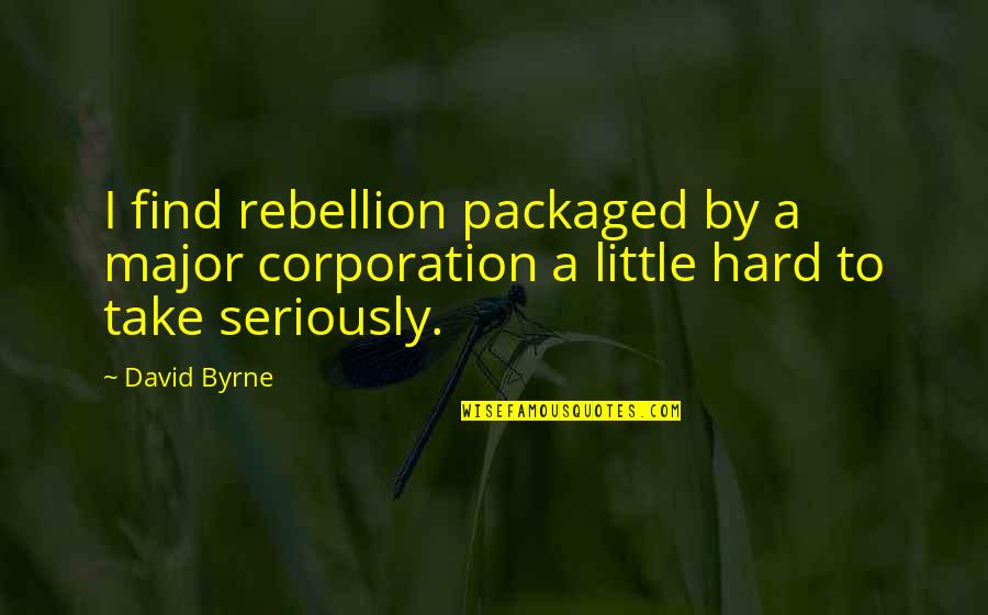 Corporation Quotes By David Byrne: I find rebellion packaged by a major corporation