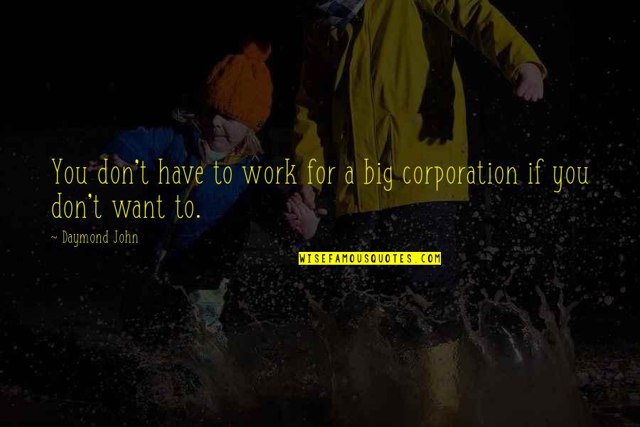 Corporation Quotes By Daymond John: You don't have to work for a big
